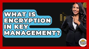 What Is Encryption In Key Management? - CryptoBasics360.com
