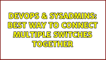 DevOps & SysAdmins: Best way to connect multiple switches together (6 Solutions!!)