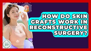 How Do Skin Grafts Work In Reconstructive Surgery? - Healthy Skin Brief