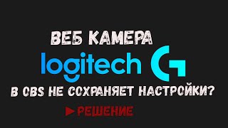 Веб камера Logitech не сохраняет настройки в OBS? ► РЕШЕНИЕ