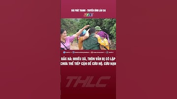 Bắc Hà: Nhiều xã, thôn vẫn bị cô lập chưa thể tiếp cận để cứu hộ, cứu nạn  | THLC