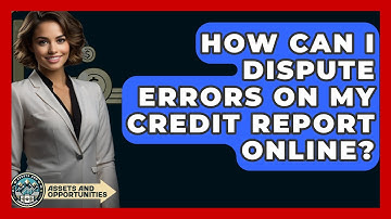 How Can I Dispute Errors On My Credit Report Online? - AssetsandOpportunity.org