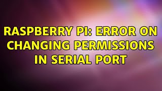 Raspberry Pi: Error on changing permissions in serial port (3 Solutions!!)