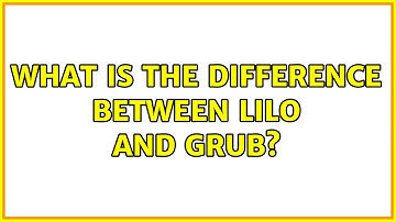 Unix & Linux: What is the difference between LILO and GRUB? (4 Solutions!!)
