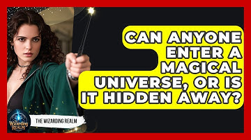 Can Anyone Enter a Magical Universe, or Is It Hidden Away? - The Wizarding Realm