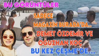 DEMET ÖZDEMİR OĞUZHAN KOÇ BU KEZ ÇEŞME'DE | OĞUZHAN KOÇ DEMET ÖZDEMİR TATİL GÜNLERİ SÜRÜYOR