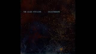 The Glass Pavilion - Celestograph Pt. III/IV