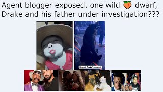 Agent blogger exposed, one wild 🍑 dwarf, Drake and his father under investigation???