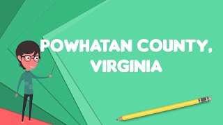 What is Powhatan County, Virginia?, Explain Powhatan County, Virginia