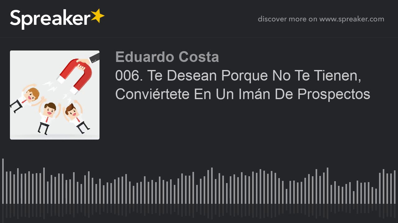 spreaker 006. Te Desean Porque No Te Tienen, Conviértete En Un Imán De Prospectos (hecho con Spreaker)