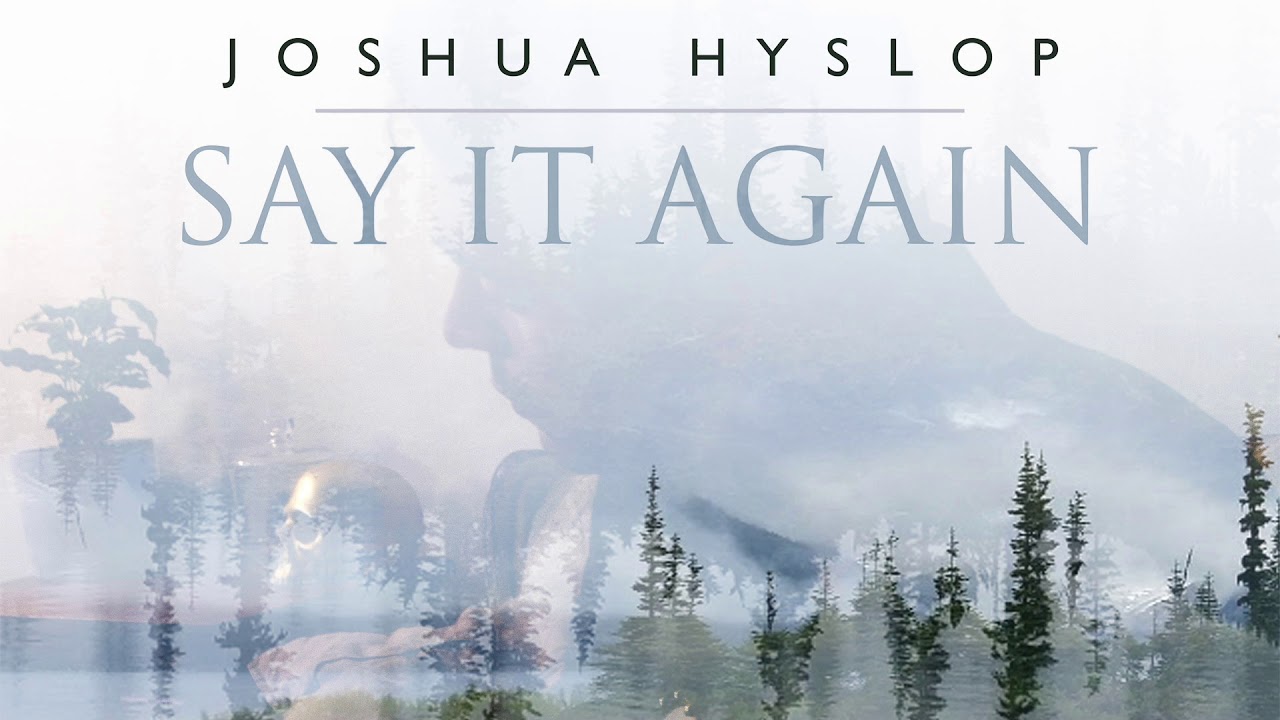 Watch Joshua Hyslop "Say It Again" (Official Audio) on YouTube Watch Joshua Hyslop "Say It Again" (Official Audio) on YouTube