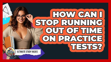 How Can I Stop Running Out Of Time On Practice Tests? - Ultimate Study Hacks