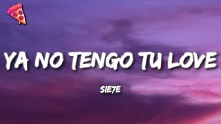 SIE7E - Ya No Tengo Tu Love (Letra)