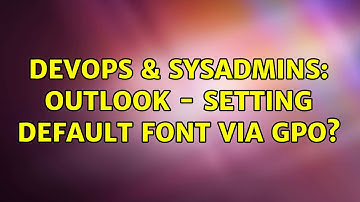 DevOps & SysAdmins: Outlook - Setting Default Font via GPO? (2 Solutions!!)