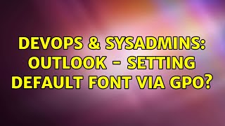 Famous DevOps & SysAdmins: Outlook - Setting Default Font via GPO? (2 Solutions!!) Net Worth
