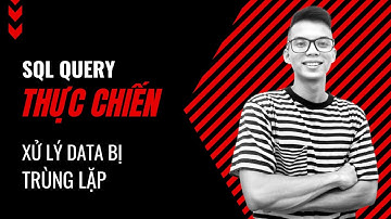 SQL Thực Chiến - Xử lý data bị trùng lặp (deduplication)