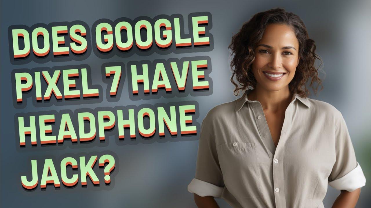 Does Google Pixel 7 have headphone jack? YouTube