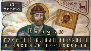 17 марта Житие князей Георгия Владимирского и Василька Ростовского