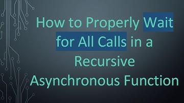 How to Properly Wait for All Calls in a Recursive Asynchronous Function