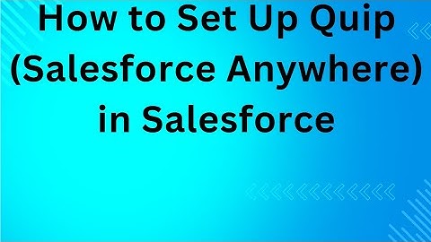 How to Set Up Quip (Salesforce Anywhere) in Salesforce