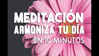 MEDITACION GUIADA DE 10 MINUTOS | ARMONIZA TU DIA | MEDITACIÓN DESPERTAR | SER FELIZ HOY | ❤EASY ZEN