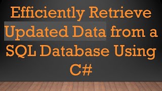 Efficiently Retrieve Updated Data from a SQL Database Using C# Net Worth