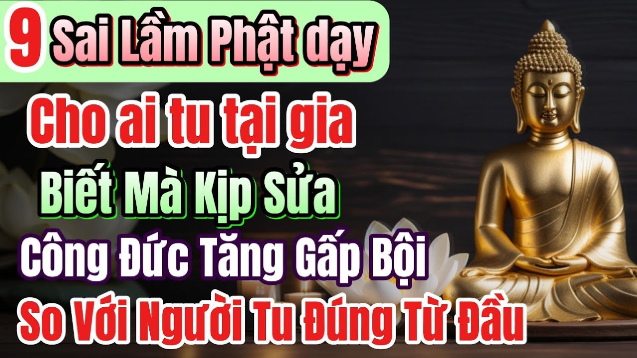 Outline Video Mất sạch công đức vì 9 sai lầm này, Đức Phật cảnh tỉnh cho ai kịp nghe, thoát cơn mê