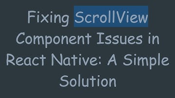 Fixing ScrollView Component Issues in React Native: A Simple Solution