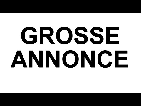 GROSSE ANNONCE