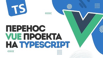 Перенос Vue проекта на TypeScript
