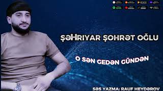 Şəhriyar Şöhret Oğlu O Sen Gedən Gündən