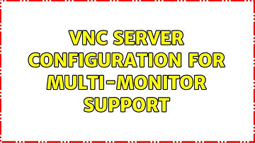 VNC server configuration for multi-monitor support (2 Solutions!!)