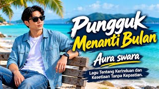 Pungguk Menanti Bulan – Aura Swara | Lagu Tentang Kerinduan & Kesetiaan Tanpa Kepastian