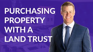 Purchasing Property With a Land Trust