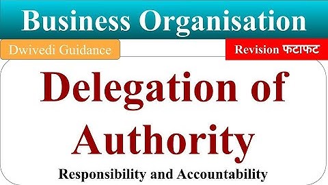 Delegation of Authority, Elements of Delegation, Authority, Responsibility, Business organisation lu
