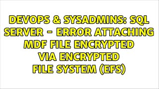 DevOps & SysAdmins: Sql Server - Error attaching mdf file encrypted via Encrypted File System (EFS)