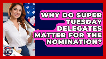 Why Do Super Tuesday Delegates Matter For The Nomination? - Election Central Channel