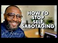 HOW TO STOP SELF-SABOTAGING by RC Blakes