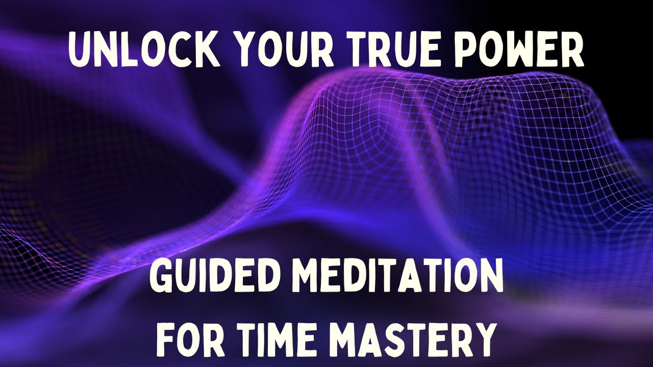 Unlock Your True Power Guided Meditation For Time Mastery - YouTube