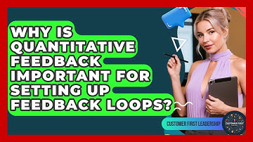 Why Is Quantitative Feedback Important For Setting Up Feedback Loops? - Customer First Leadership