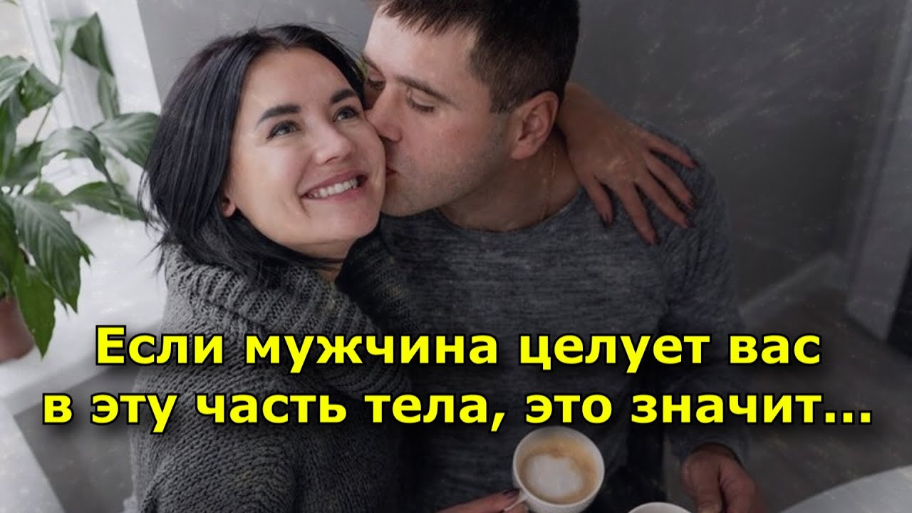 Если мужчина целует вас в эту часть тела, это значит, что он любит вас всем своим сердцем