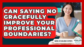 Can Saying No Gracefully Improve Your Professional Boundaries? - Work Life Balance Experts