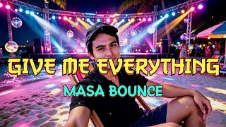 Give Me Everything - Masa Bounce