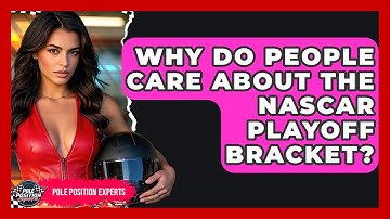 Why Do People Care About the NASCAR Playoff Bracket? | Pole Position Experts