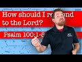 How should I respond to the Lord? - Psalm 100:1-5