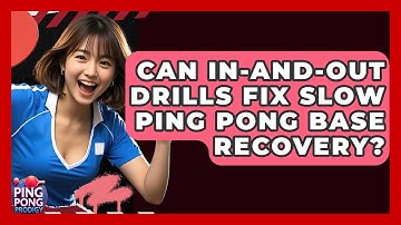 Can In-and-out Drills Fix Slow Ping Pong Base Recovery? - Ping Pong Prodigy