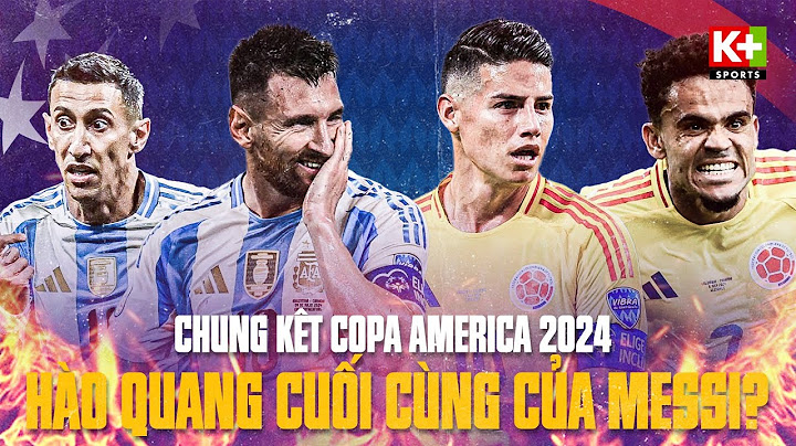 CHUNG KẾT COPA AMERICA 2024: ARGENTINA - COLOMBIA | ĐỨNG TRƯỚC NGƯỠNG CỬA LỊCH SỬ