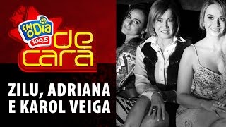 Fm O Dia De Cara com Zilu Godoi, Adriana Sorrentino e Karol Veiga Fm O Dia De Cara com Zilu Godoi, Adriana Sorrentino e Karol Veiga