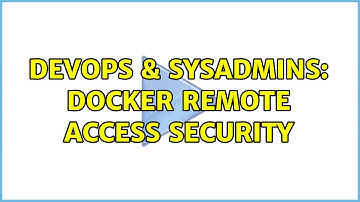 DevOps & SysAdmins: Docker remote access security (2 Solutions!!)