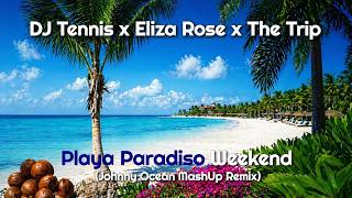 DJ Tennis x Eliza Rose x The Trip - Playa Paradiso Weekend (Johnny Ocean MashUp Remix)
